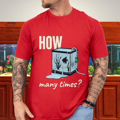 How Many Times? — Funny Water Change T-Shirt for Aquarium Keepers