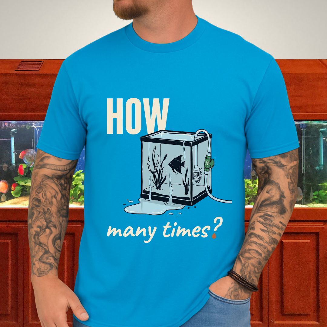 How Many Times? — Funny Water Change T-Shirt for Aquarium Keepers