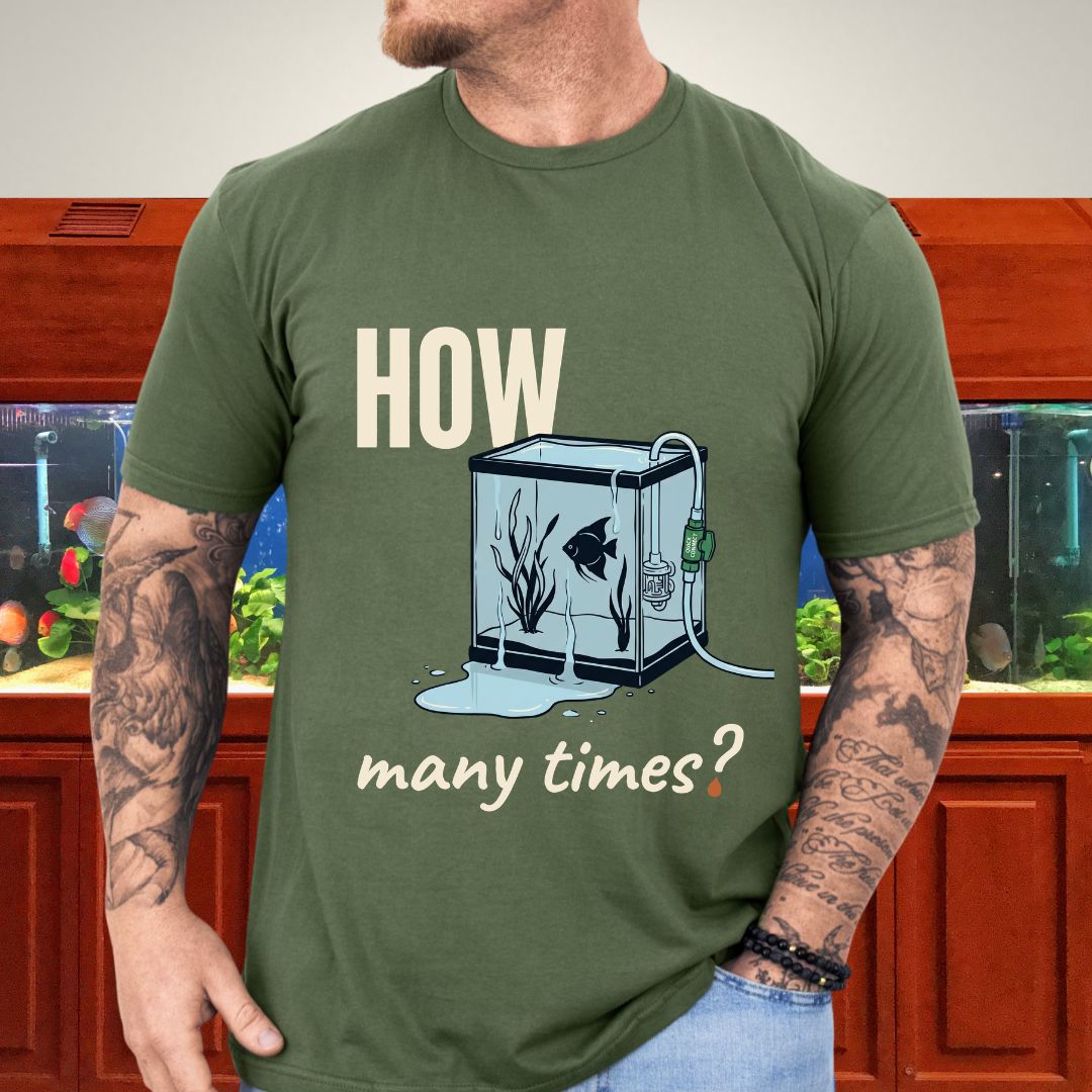 How Many Times? — Funny Water Change T-Shirt for Aquarium Keepers
