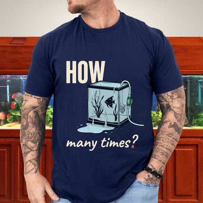 How Many Times? — Funny Water Change T-Shirt for Aquarium Keepers