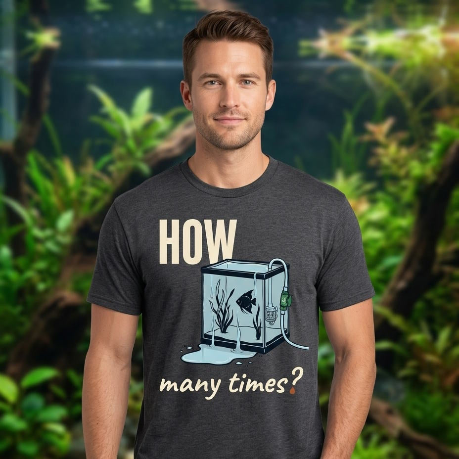 How Many Times? — Funny Water Change T-Shirt for Aquarium Keepers